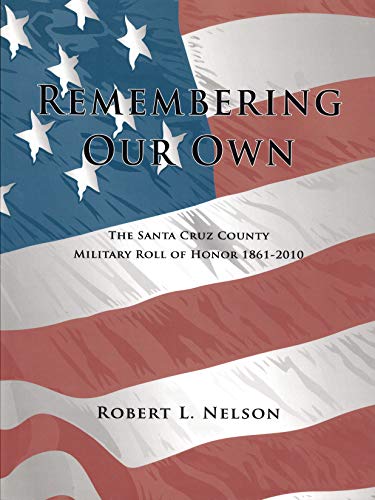 Imagen de archivo de Remembering Our Own: The Santa Cruz County Military Roll of Honor 1861-2010 a la venta por Green Street Books