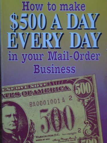 9780940398269: How to Make 500 Dollars a Day Every Day in Your Mail-Order Business