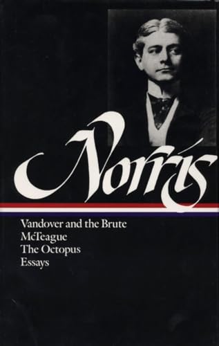 Novels and Essays: Vandover & the Brute, McTeague, The Octopus, Essays - Norris, Frank