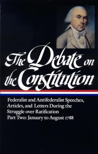 Beispielbild fr The Debate on the Constitution : Federalist and Antifederalist Speeches, Articles and Letters During the Struggle over Ratification, Part Two: January to August 1788 (Library of America) zum Verkauf von ZBK Books