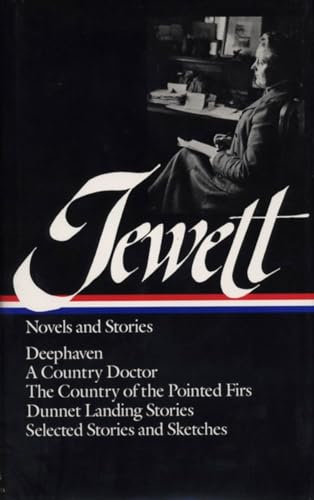 Imagen de archivo de Jewett : Novels and Stories : Deephaven / A Country Doctor / The Country of the Pointed Firs / Dunnet Landing Stories / Selected Stories & Sketches (Library of America) a la venta por SecondSale