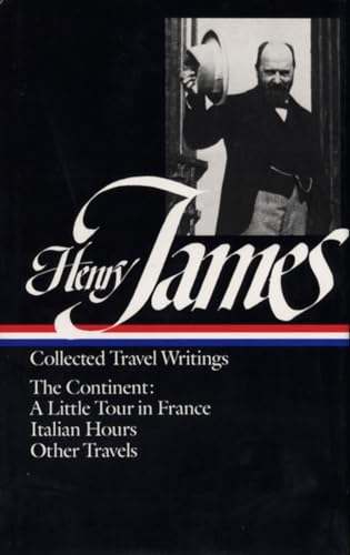Stock image for Henry James : Collected Travel Writings : The Continent : A Little Tour in France / Italian Hours / Other Travels (Library of America) for sale by HPB Inc.