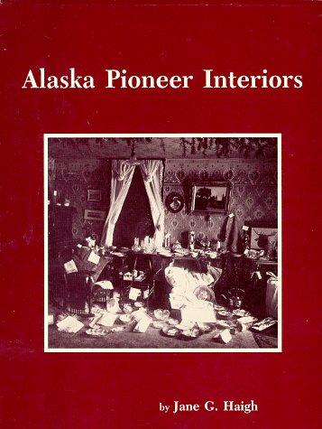 Stock image for Alaska Pioneer Interiors : An Annotated Photographic File for sale by Better World Books: West