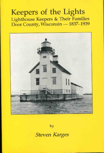 Stock image for Keepers of the Lights: Lighthouse Keepers & Their Families : Door County, Wisconsin, 1837-1939 for sale by GF Books, Inc.