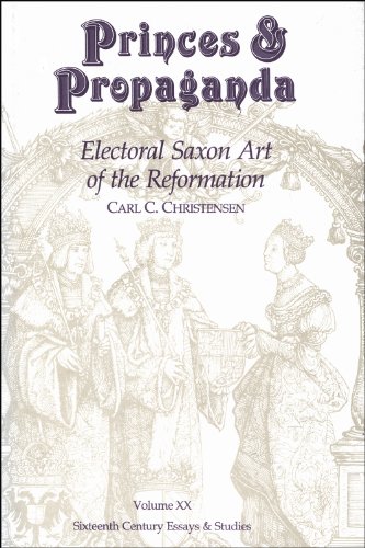 Imagen de archivo de Princes and Propaganda: Electoral Saxon Art of the Reformation (Sixteenth Century Essays and Studies, V. 20) (Sixteenth Century Essays & Studies) a la venta por Booksavers of Virginia