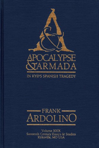Apocalypse & Armada in Kyd's Spanish Tragedy (Sixteenth Century Essays and Studies) - Frank Ardolino