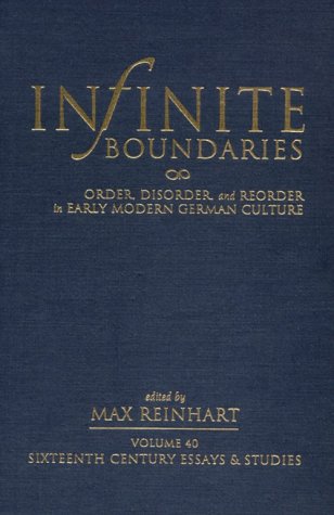 Infinite Boundaries: Order, Disorder, and Reorder in Early Modern German Culture (Sixteenth Century Essays and Studies, V. 40) (Sixteenth Century Essays & Studies) - Reinhart, M