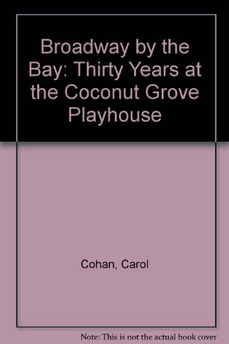 Broadway by the Bay: Thirty Years at the Coconut Grove Playhouse (9780940495005) by Cohan, Carol