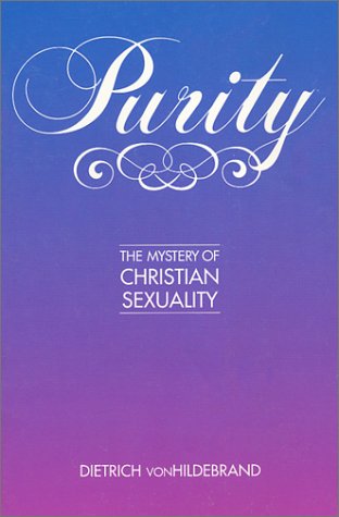 Purity: The Mystery of Christian Sexuality (formally "In Defense of Purity") (9780940535268) by Dietrich Von Hildebrand; Dietrich VonHildebrand