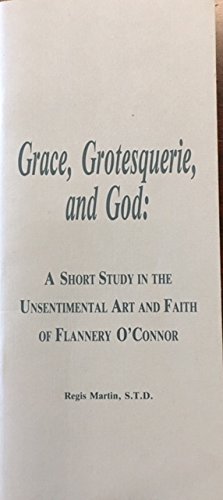 Imagen de archivo de Grace, Grotesquerie, and God: A Short Study in the Unsentimental Art and Faith of Flannery O'Connor a la venta por BookMarx Bookstore