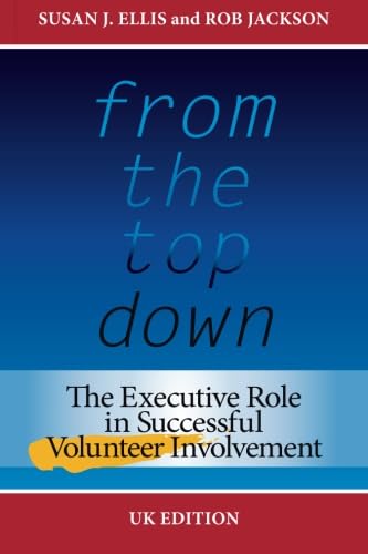 Stock image for From the Top Down, UK Edition: The Executive Role in Successful Volunteer Involvement for sale by Greener Books