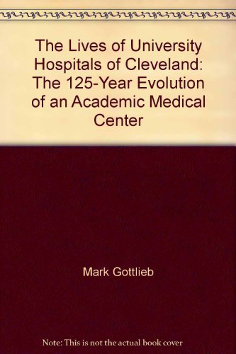 9780940601062: The Lives of University Hospitals of Cleveland the 125-Year Evolution of an Academic Medical Center