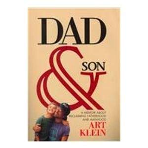 Dad and Son: A Memoir about Reclaiming Fatherhood and Manhood (9780940601116) by Klein, Art; Klein, Arthur C