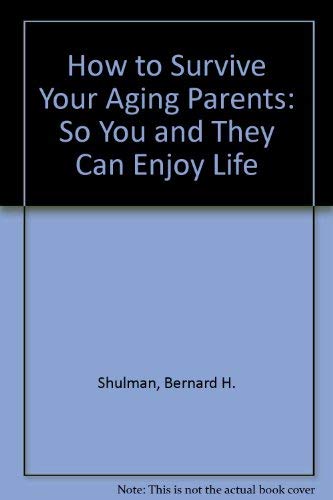 How to Survive Your Aging Parents: So You and They Can Enjoy Life (9780940625020) by Shulman, Bernard H.; Berman, Raeann