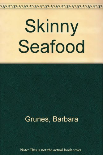 Skinny Seafood: Over 100 Delectable Low-fat Recipes for Preparing Nature's Underwater Bounty (9780940625594) by Grunes, Barbara