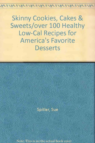 Skinny Cookies, Cakes and Sweets : Over One Hundred Healthful, Low-Cal Recipes for America's Favo...