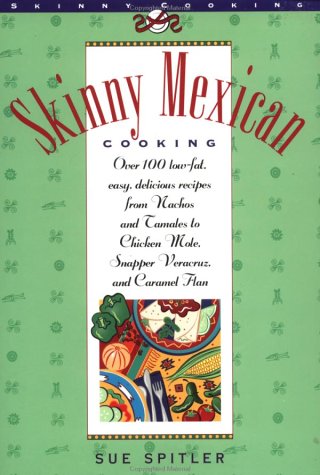 Stock image for Skinny Mexican Cooking: Over 100 Low-Fat, Easy, Delicious Recipes From Nachos and Tamales to Chicken Mole, Snapper Vera Cruz, and Caramel Flan (The Popular Skinny Cookbook Series) for sale by HPB-Ruby