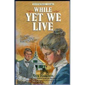 While Yet We Live: A Novel (Ann of the Prairie Ser. Vol. 4) (9780940652088) by Harrison, Nick; Sollitt, Kenneth W.