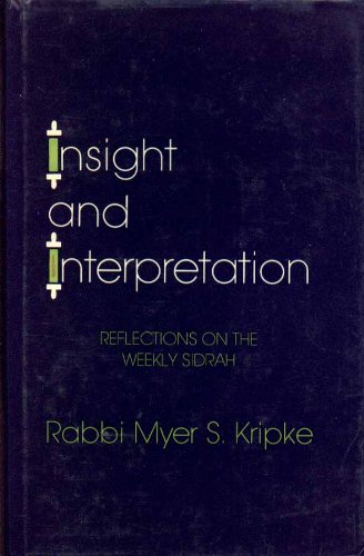 Insight and Interpretation : Reflections on the Weekly Sidrah - Myer S. Kripke