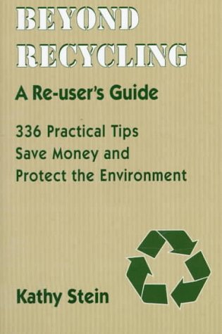 9780940666924: Beyond Recycling: A Re-User's Guide : 336 Practical Tips : Save Money and Protect the Enviro Nment: A Re-User's Guide: 336 Practical Tips to Save Money & Protect the Environment