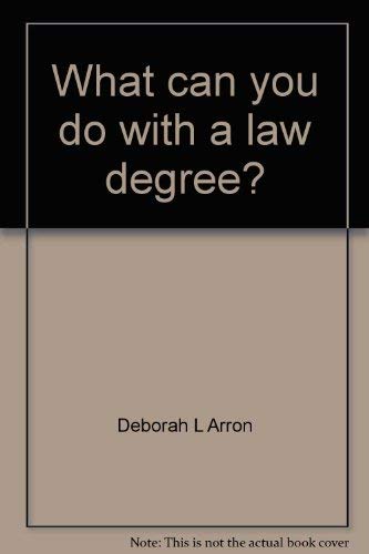 What can you do with a law degree?: A lawyer's guide to career alternatives inside, outside, and around the law (9780940675414) by Arron, Deborah L