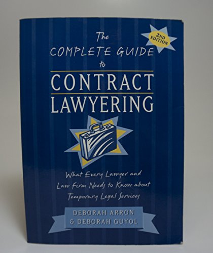The Complete Guide to Contract Lawyering: What Every Lawyer and Law Firm Needs to Know About Temporary Legal Services (9780940675452) by Arron, Deborah; Guyol, Deborah