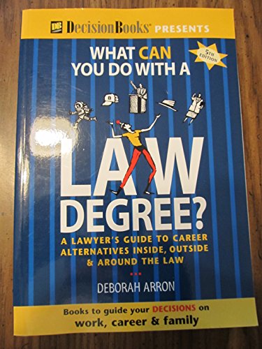 What Can You Do With a Law Degree?: A Lawyer's Guide to Career Alternatives Inside, Outside & Around the Law (9780940675513) by Arron, Deborah