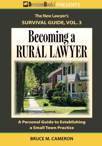 Stock image for Becoming a Rural Lawyer: A Personal Guide to Establishing a Small Town Practice (The New Lawyer's Survival Guide) (Volume 3) for sale by Revaluation Books