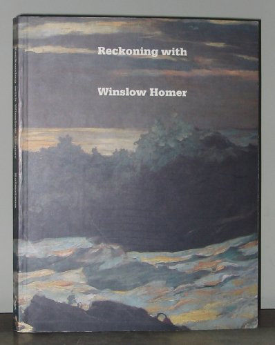 Stock image for Reckoning with Winslow Homer: His Late Paintings and Their Influence for sale by Wm Burgett Bks and Collectibles