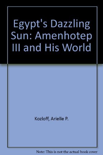 Egypt's Dazzling Sun: Amenhotep III and His World (9780940717169) by Kozloff, Arielle P.; Bryan, Betsy Morrell; Berman, Lawrence M.; Delange, Elisabeth; Cleveland Museum Of Art; Kimbell Art Museum; Galeries...