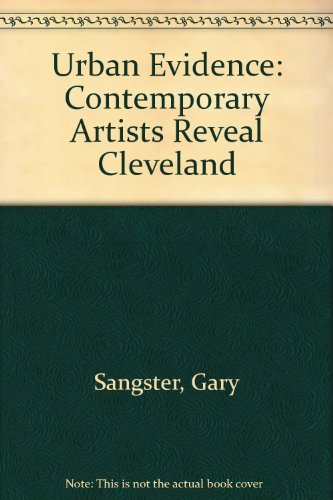 Urban Evidence: Contemporary Artists Reveal Cleveland (9780940717350) by Sangster, Gary; Heartney, Eleanor