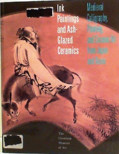 Ink Paintings and Ash-Glazed Ceramics: Medieval Calligraphy, Painting and Ceramic Art from Japan and Korea (9780940717589) by Cunningham, Michael R.; Miyajima, Shinichi; Yuji, Yamashita; Yamashita, Yuji; Cleveland Museum Of Art