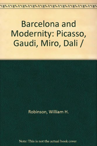 Barcelona and Modernity: Picasso, Gaudi, Miro, Dali / - ROBINSON, William H., FALGAS, Jordi, and Carmen Belen Lord