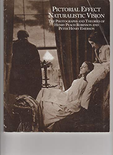 Imagen de archivo de Pictorial Effect Naturalistic Vision: The Photographs and Theories of Henry Peach Robinson and Peter Henry Emerson. a la venta por W. Lamm