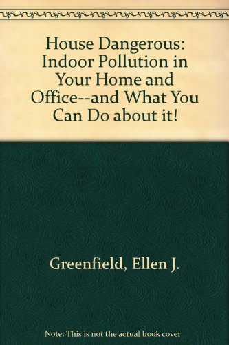 Imagen de archivo de House Dangerous: Indoor Pollution in Your Home and Office--And What You Can Do About It! a la venta por Buyback Express