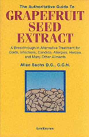 9780940795174: The Authoritative Guide to Grapefruit Seed Extract: A Breakthrough in Alternative Treatment for Colds, Infections, Candida, Allergies, Herpes and Many Other Ailments