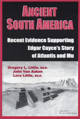 Ancient South America: Recent Evidence Supporting Edgar Cayce's Story of Atlantis and Mu (9780940829350) by Little, Gregory L.; Auken, John Van; Little, Lora