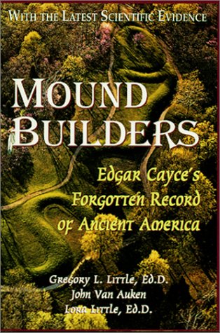 Mound Builders: Edgar Cayce's Forgotten Record of Ancient America (9780940829367) by Little, Gregory L.; Little, Lora H.; Auken, John Van