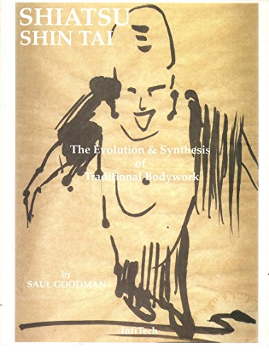 Shiatsu - Shin Tai: The Evolution and Synthesis of Traditional Bodywork (9780940843011) by Goodman, Saul