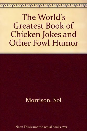 The World's Greatest Book of Chicken Jokes and Other Fowl Humor