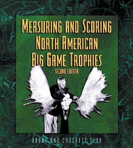 Measuring and Scoring North American Big Game Trophies, 2nd (9780940864320) by Wright, Philip L.; Jensen, Larry; Byers, C. Randall; Reneau, Jack; Nesbitt, William H.; Williams, DeWayne; Rummans, Pat