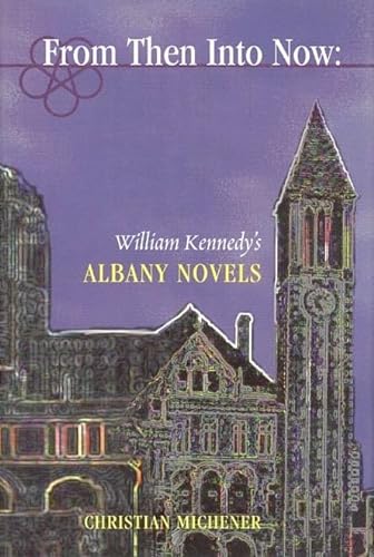 Beispielbild fr From Then into Now : William Kennedy's Albany Novels zum Verkauf von Better World Books