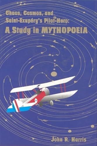 Chaos, Cosmos, and Saint-Exupery's Pilot: A Study in Mythopoeia (9780940866751) by Harris, John