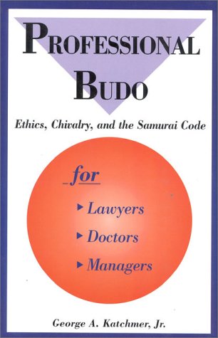 Professional Budo: Ethics, Chivalry, and the Samurai Code (9780940871311) by Katchmer, George A.