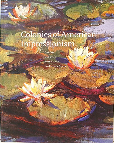 Imagen de archivo de Colonies of American Impressionism: Cos Cob, Old Lyme, Shinnecock, and Laguna Beach a la venta por ThriftBooks-Atlanta