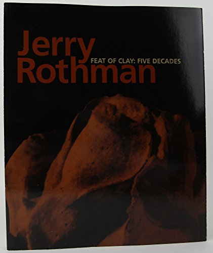 Feat of Clay: Five Decades of Jerry Rothman (9780940872295) by Susan H. Peterson; Jerry Rothman; Garth Clark; Mike McGee