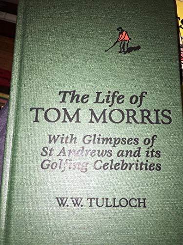 Stock image for The Life of Tom Morris with Glimpses of St Andrews and its Golfinf Celebrities for sale by AardBooks