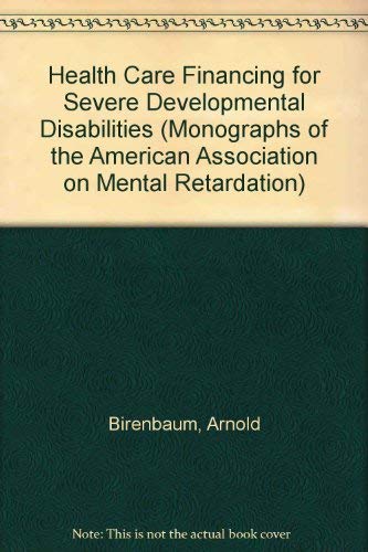 9780940898240: Health Care Financing for Severe Developmental Disabilities (MONOGRAPHS OF THE AMERICAN ASSOCIATION ON MENTAL RETARDATION)