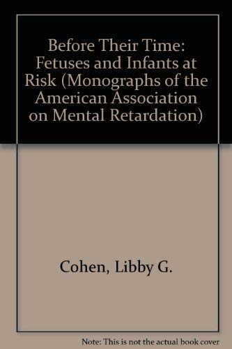 Stock image for Before Their Time: Fetuses and Infants at Risk (MONOGRAPHS OF THE AMERICAN ASSOCIATION ON MENTAL RETARDATION) for sale by Half Price Books Inc.