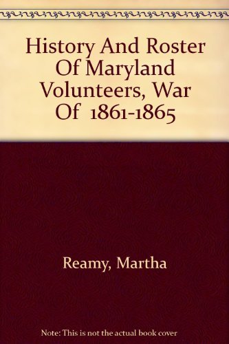 Imagen de archivo de History And Roster Of Maryland Volunteers, War Of 1861-1865 Reamy, Martha a la venta por Particular Things